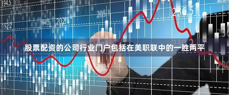 股票配资的公司行业门户包括在美职联中的一胜两平