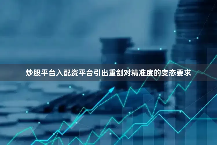 炒股平台入配资平台引出重剑对精准度的变态要求