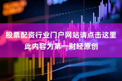 股票配资行业门户网站请点击这里此内容为第一财经原创